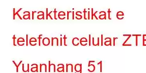 Karakteristikat e telefonit celular ZTE Yuanhang 51