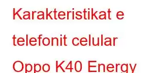 Karakteristikat e telefonit celular Oppo K40 Energy