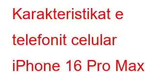 Karakteristikat e telefonit celular iPhone 16 Pro Max