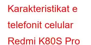 Karakteristikat e telefonit celular Redmi K80S Pro