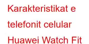 Karakteristikat e telefonit celular Huawei Watch Fit