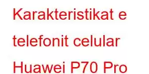 Karakteristikat e telefonit celular Huawei P70 Pro