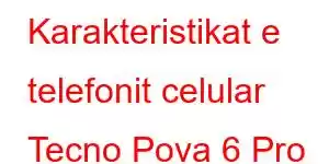 Karakteristikat e telefonit celular Tecno Pova 6 Pro