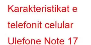 Karakteristikat e telefonit celular Ulefone Note 17