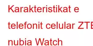 Karakteristikat e telefonit celular ZTE nubia Watch