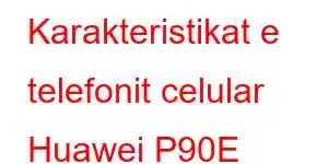 Karakteristikat e telefonit celular Huawei P90E