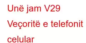 Unë jam V29 Veçoritë e telefonit celular