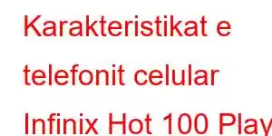 Karakteristikat e telefonit celular Infinix Hot 100 Play