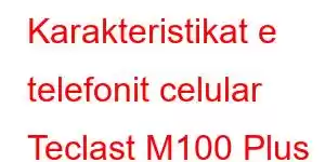 Karakteristikat e telefonit celular Teclast M100 Plus