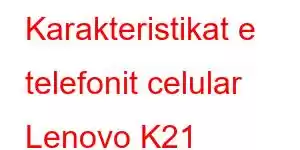 Karakteristikat e telefonit celular Lenovo K21