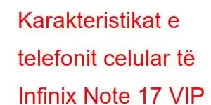 Karakteristikat e telefonit celular të Infinix Note 17 VIP