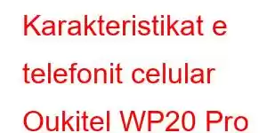 Karakteristikat e telefonit celular Oukitel WP20 Pro