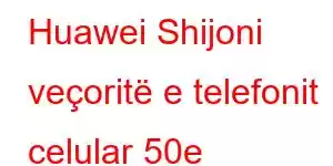 Huawei Shijoni veçoritë e telefonit celular 50e