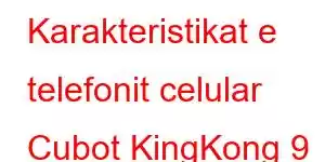 Karakteristikat e telefonit celular Cubot KingKong 9