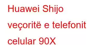 Huawei Shijo veçoritë e telefonit celular 90X