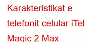 Karakteristikat e telefonit celular iTel Magic 2 Max