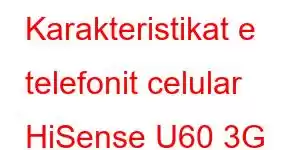 Karakteristikat e telefonit celular HiSense U60 3G