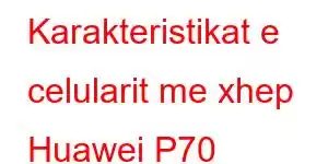 Karakteristikat e celularit me xhep Huawei P70