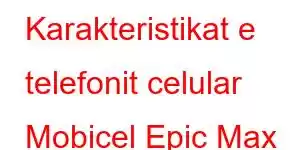 Karakteristikat e telefonit celular Mobicel Epic Max LTE